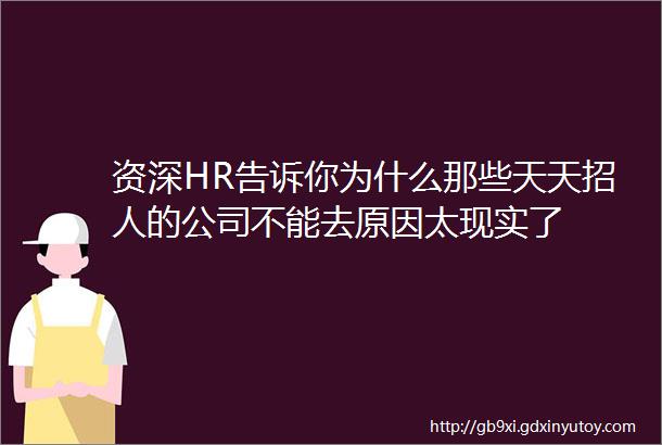 资深HR告诉你为什么那些天天招人的公司不能去原因太现实了