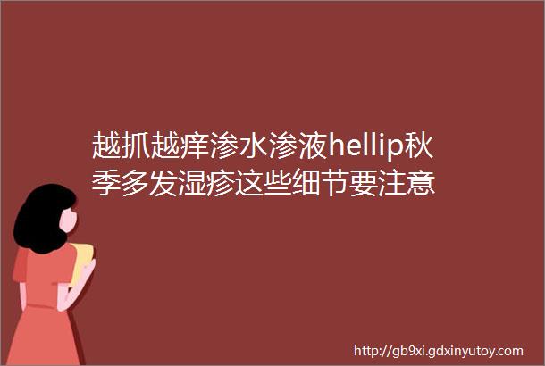 越抓越痒渗水渗液hellip秋季多发湿疹这些细节要注意