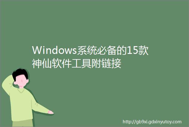 Windows系统必备的15款神仙软件工具附链接